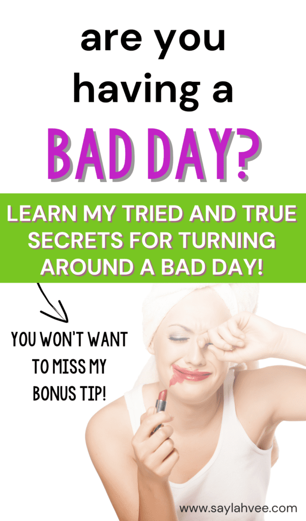 Are you having a bad day? Learn my tried and true secrets for turning around a bad day! You won't want to miss my bonus tip!