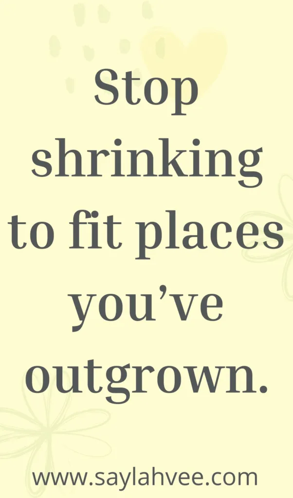 Growth and Self Confidence Caption for Instagram - Stop shrinking to fit places you’ve outgrown.