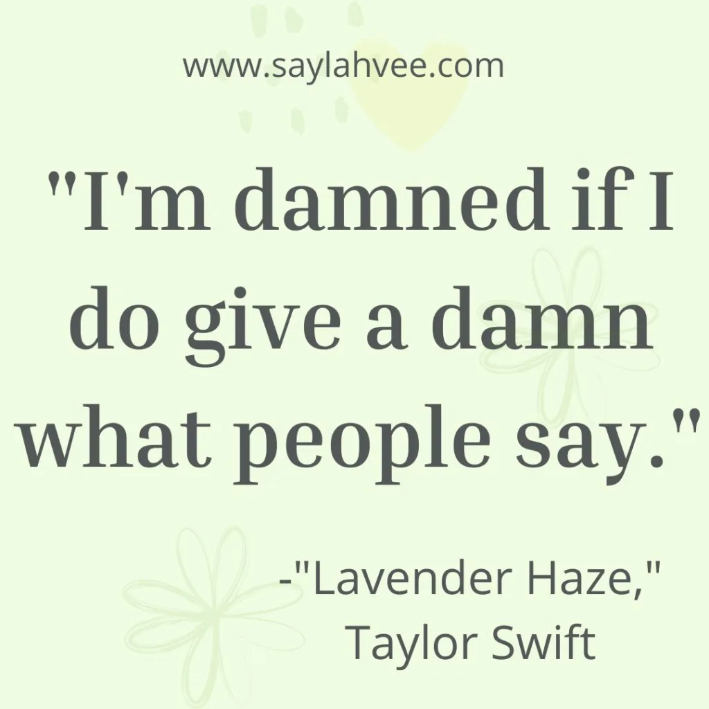 Self Confidence Caption for Instagram - "I'm damned if I do give a damn what people say." -"Lavender Haze," Taylor Swift